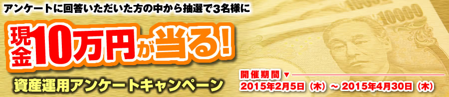 アンケートに回答いただいた方の中から抽選で3名様に『現金10万円』が当たる！資産運用アンケートキャンペーン