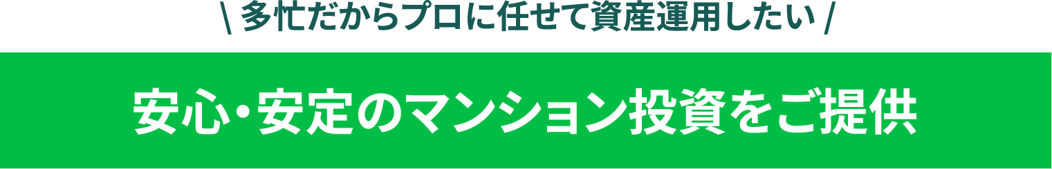 多忙だからプロに任せて資産運用したい,安心・安定のマンション投資をご提供