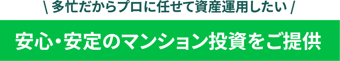 多忙だからプロに任せて資産運用したい,安心・安定のマンション投資をご提供