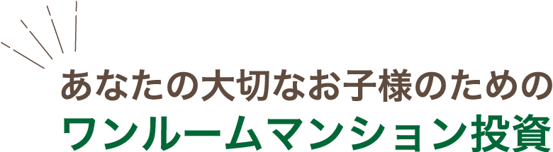 あなたの大切な子様のためのワンルームマンション投資